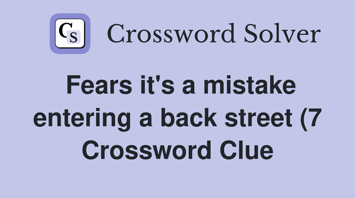 Fears it #39 s a mistake entering a back street (7) Crossword Clue Fears it #39 s a mistake entering a back street (7) Crossword Clue