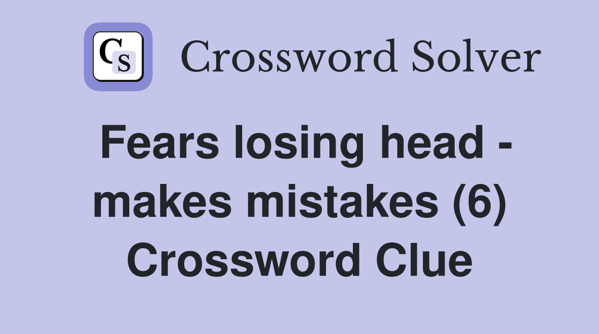 Fears losing head - makes mistakes (6) Crossword Clue