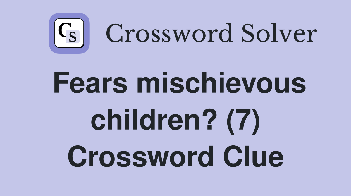 Fears mischievous children? (7) Crossword Clue