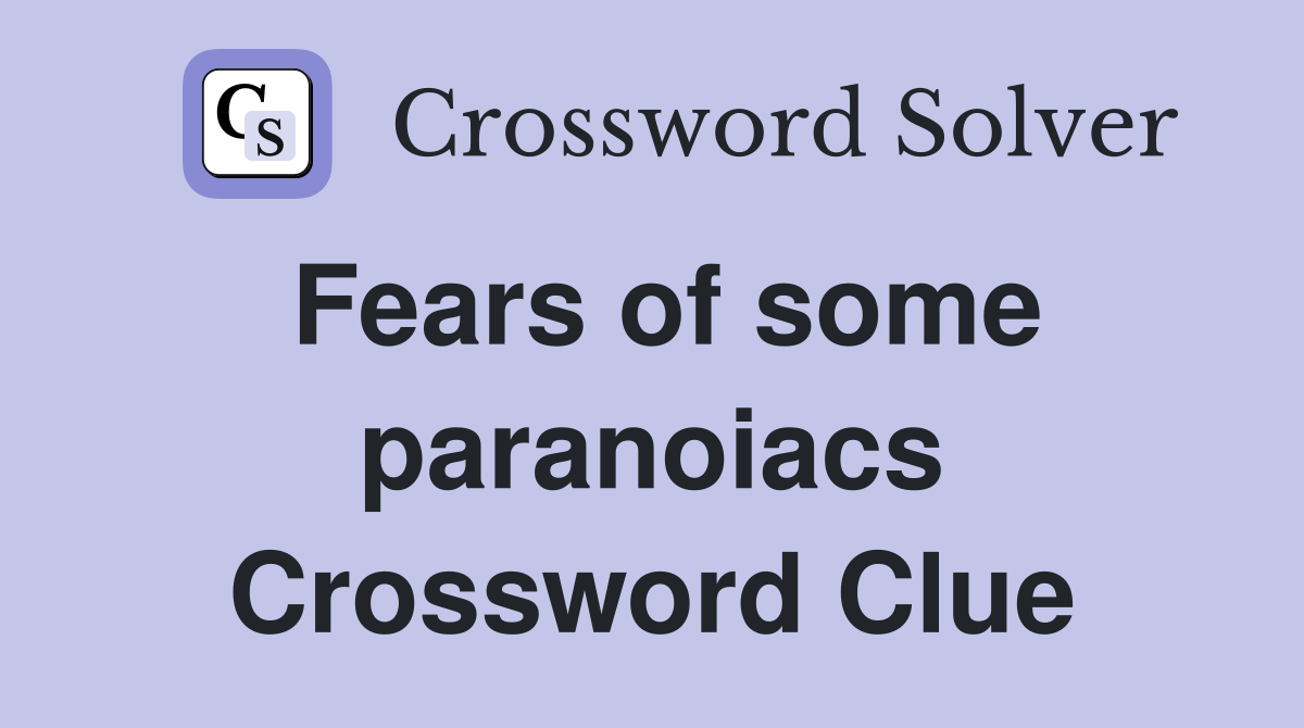 Fears of some paranoiacs Crossword Clue