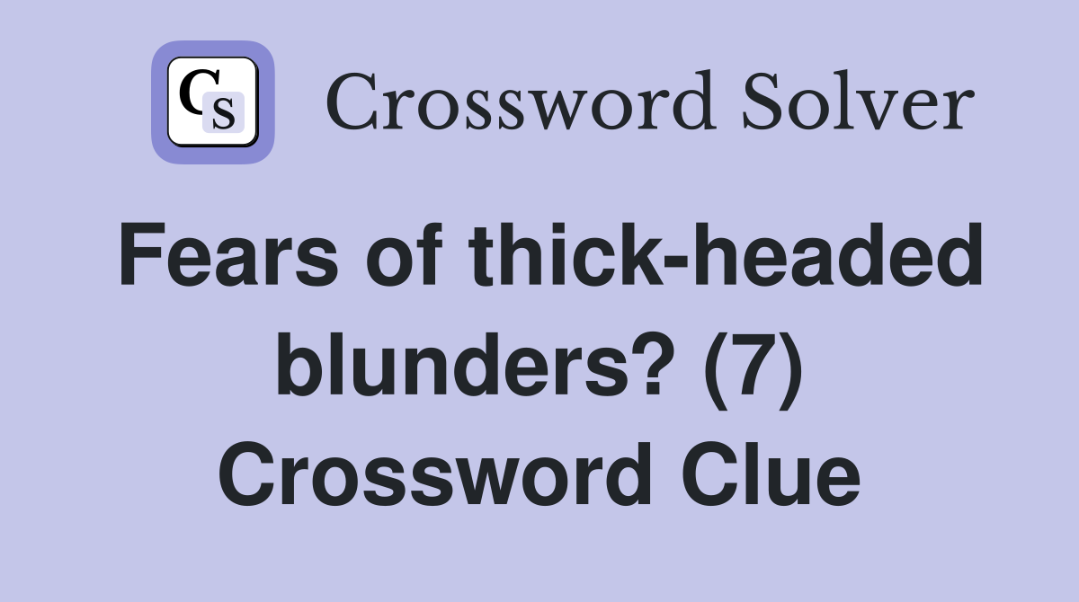 Fears of thick-headed blunders? (7) Crossword Clue