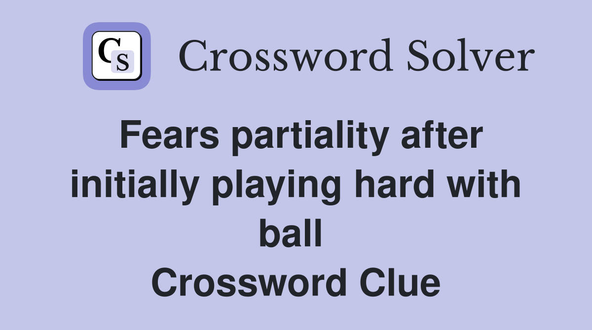 Fears partiality after initially playing hard with ball  Crossword Clue