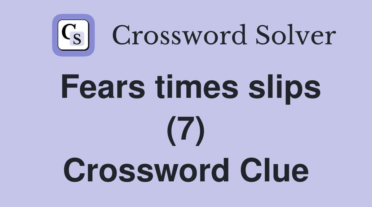 Fears times slips (7) Crossword Clue