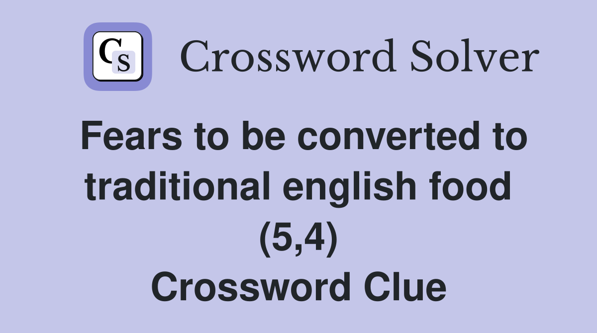 Fears to be converted to traditional english food (5,4) Crossword Clue