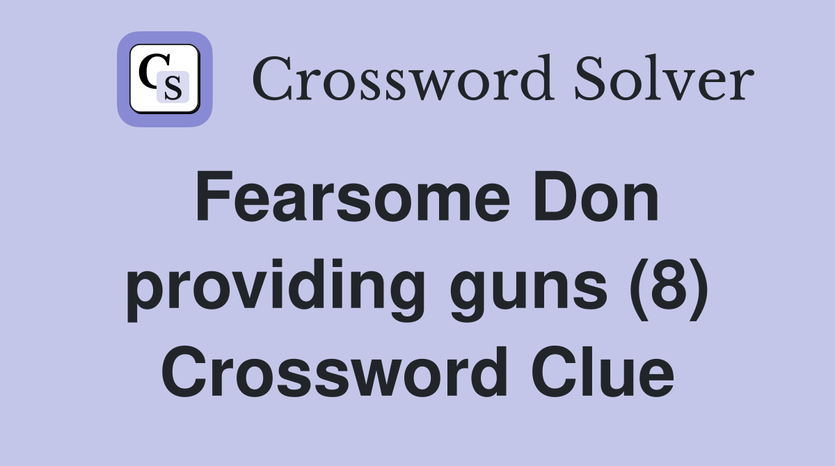 Fearsome Don providing guns (8) Crossword Clue