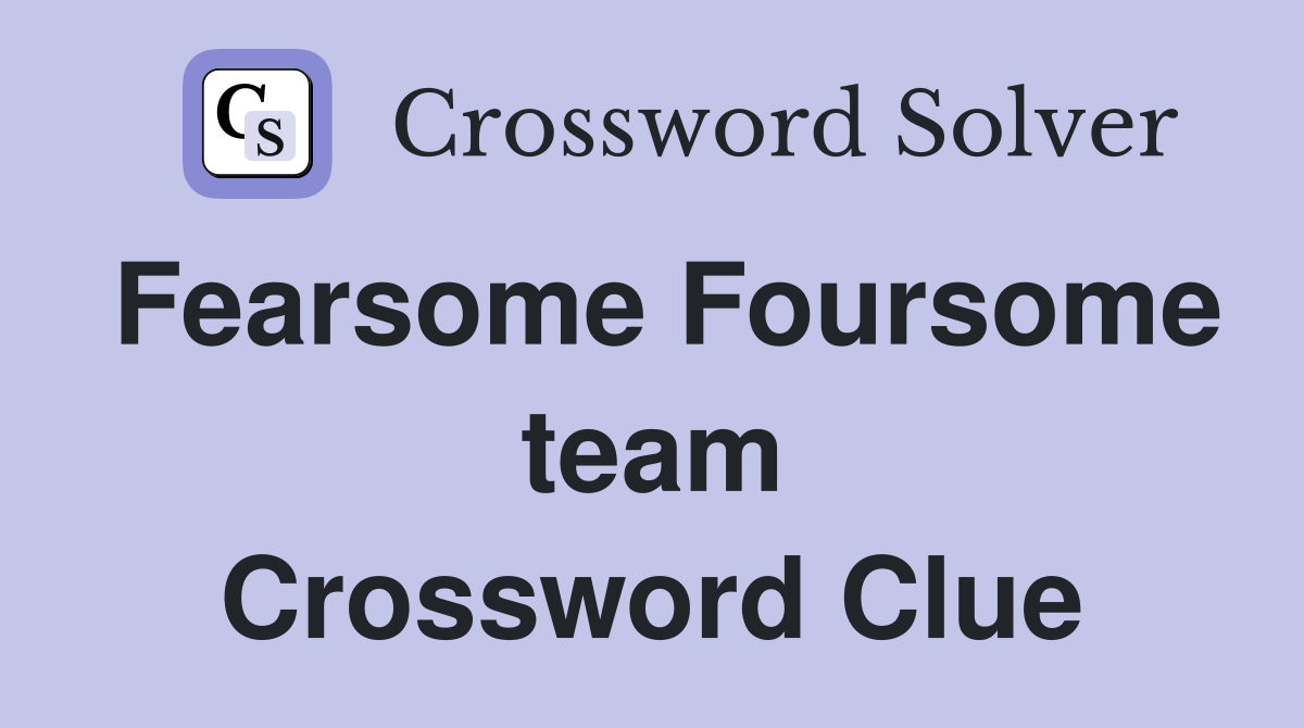 Fearsome Foursome team Crossword Clue