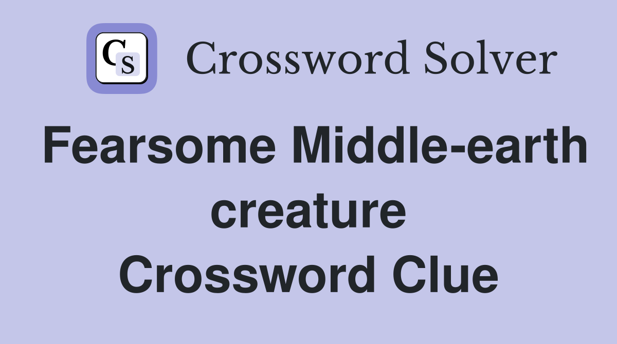 Fearsome Middle-earth creature Crossword Clue