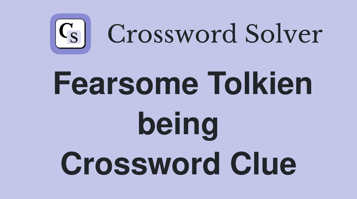 Fearsome Tolkien being Crossword Clue
