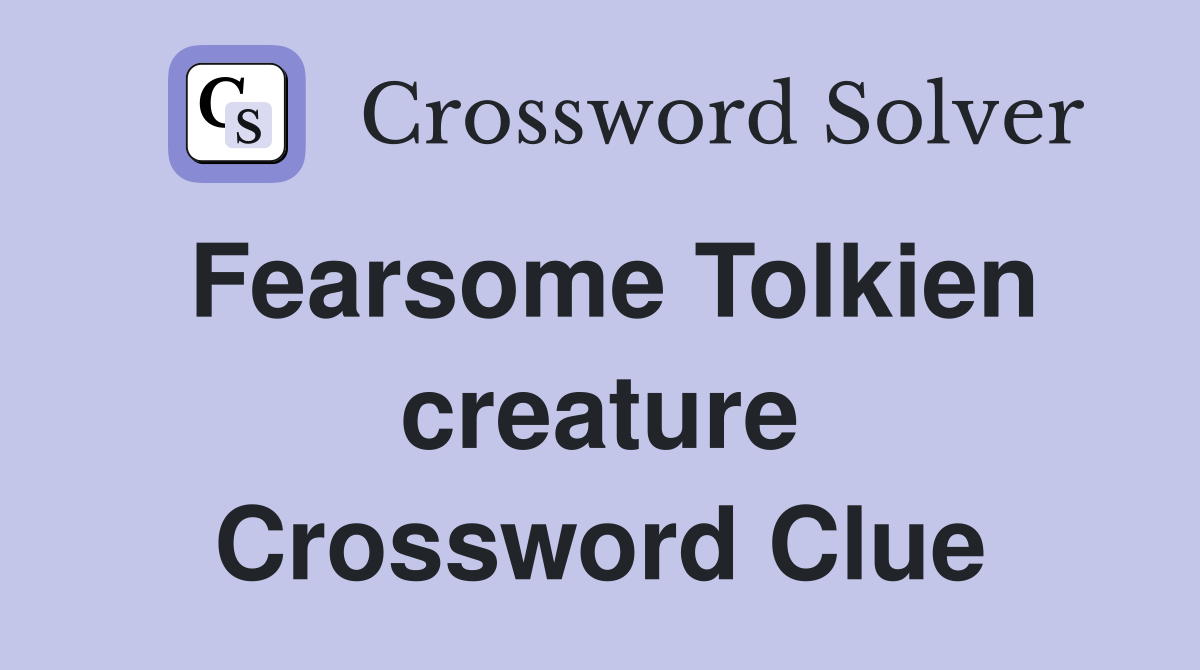 Fearsome Tolkien creature Crossword Clue