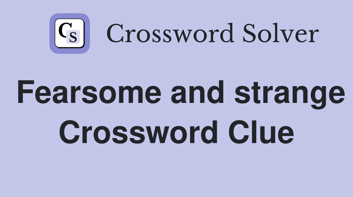 Fearsome and strange Crossword Clue