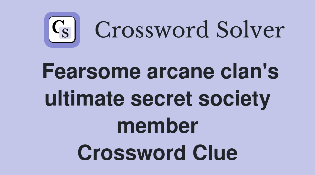 Fearsome arcane clan's ultimate secret society member Crossword Clue