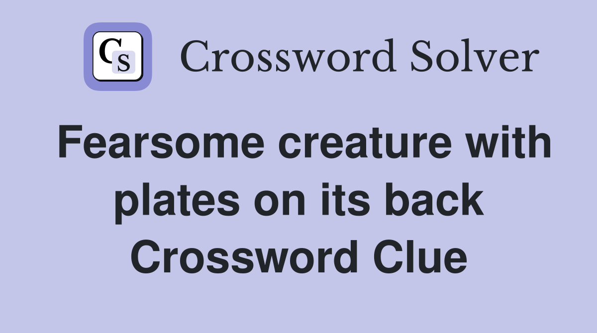 Fearsome creature with plates on its back Crossword Clue