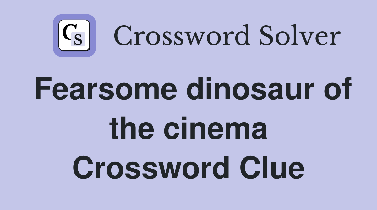 Fearsome dinosaur of the cinema Crossword Clue