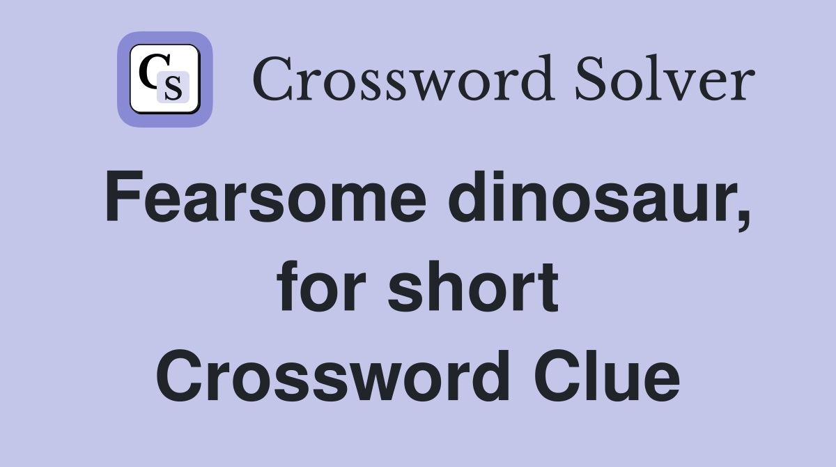 Fearsome dinosaur, for short Crossword Clue