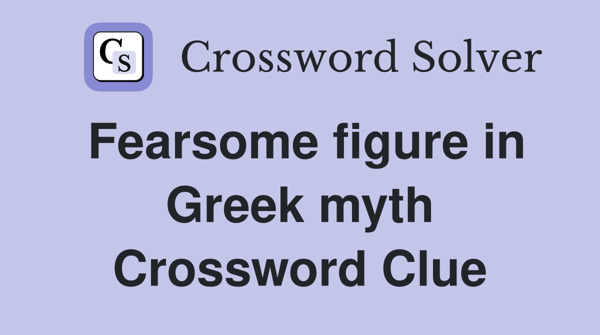 Fearsome figure in Greek myth Crossword Clue