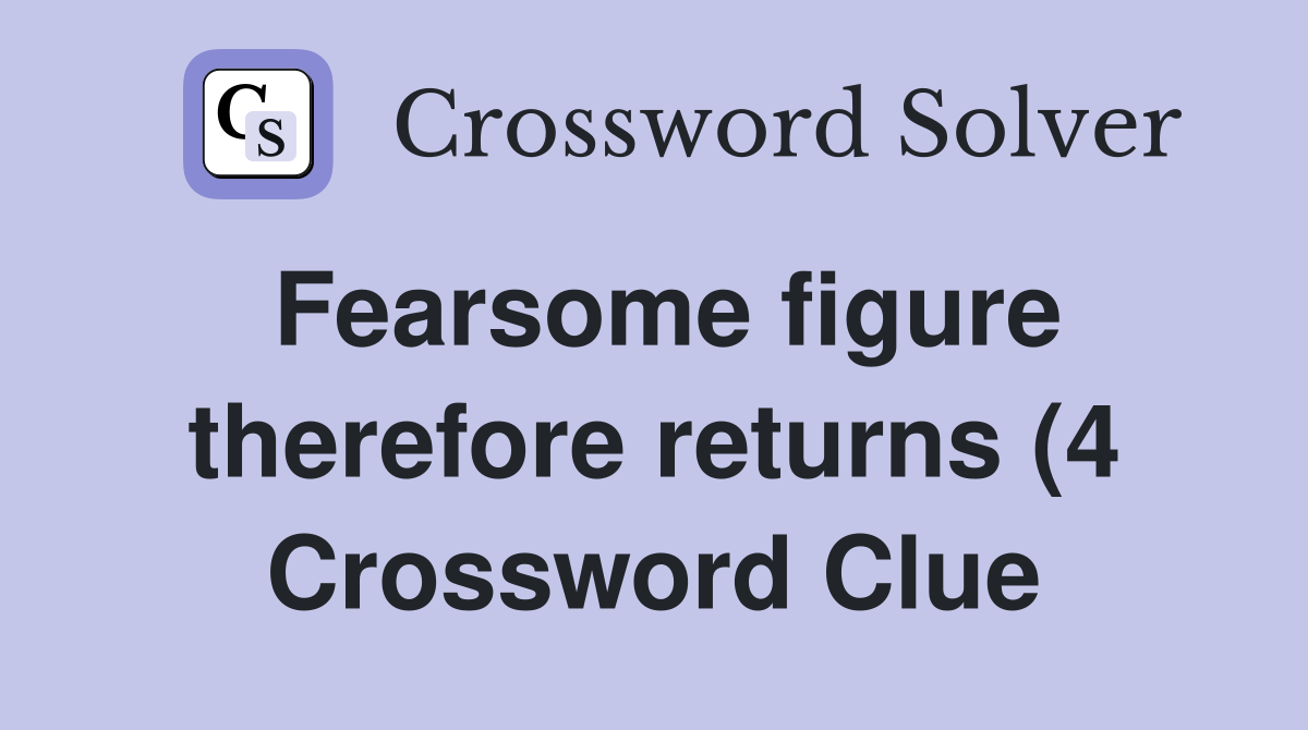 Fearsome figure therefore returns (4) Crossword Clue Answers Fearsome figure therefore returns (4) Crossword Clue Answers