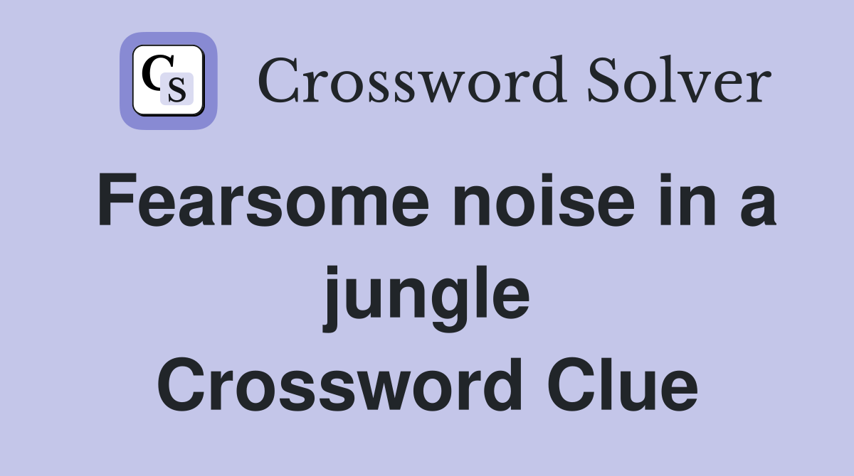 Fearsome noise in a jungle Crossword Clue