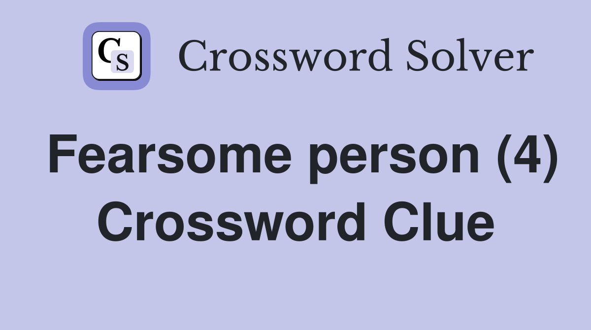 Fearsome person (4) Crossword Clue