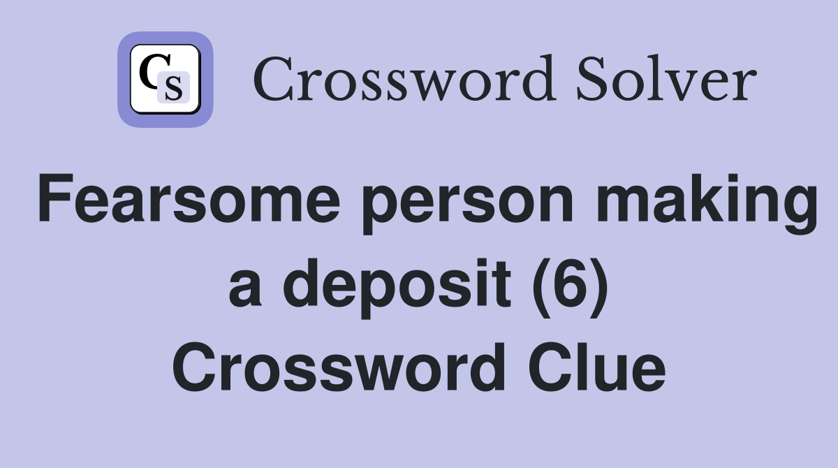 Fearsome person making a deposit (6) Crossword Clue