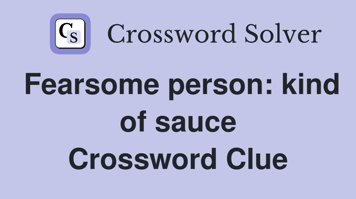 Fearsome person: kind of sauce Crossword Clue