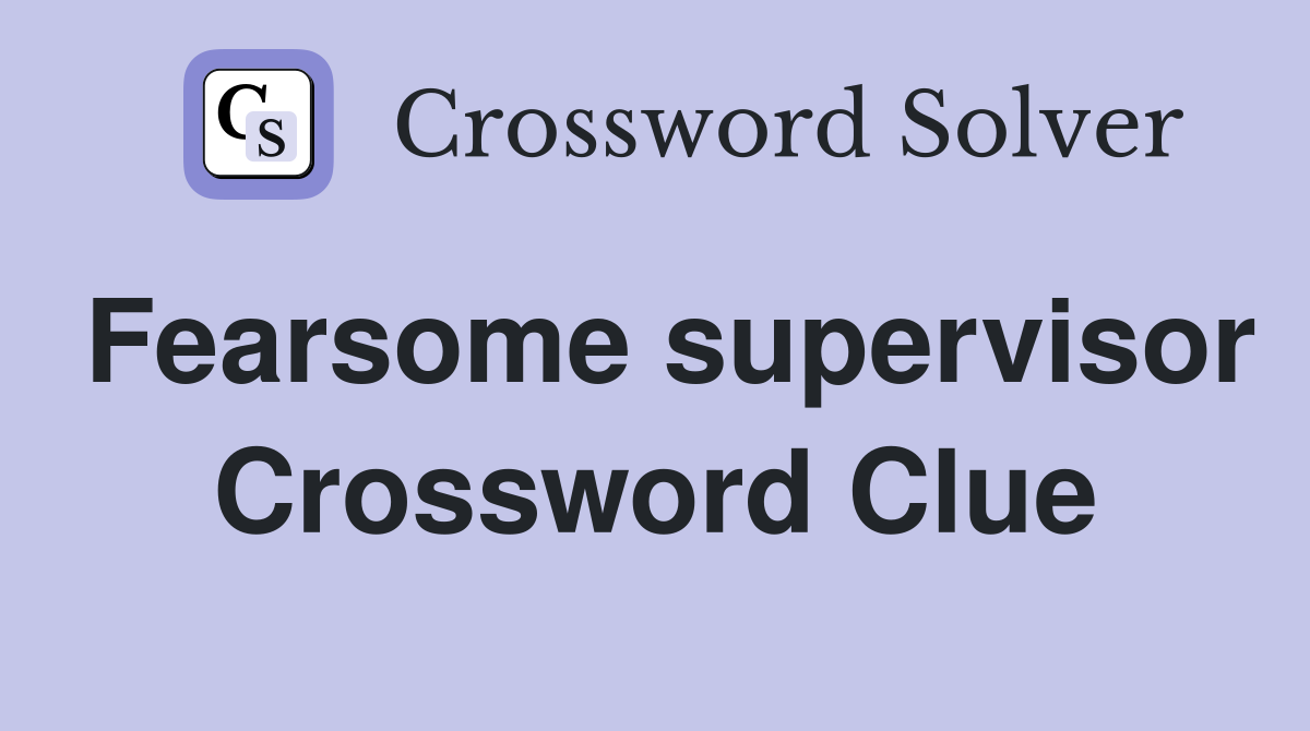 Fearsome supervisor Crossword Clue