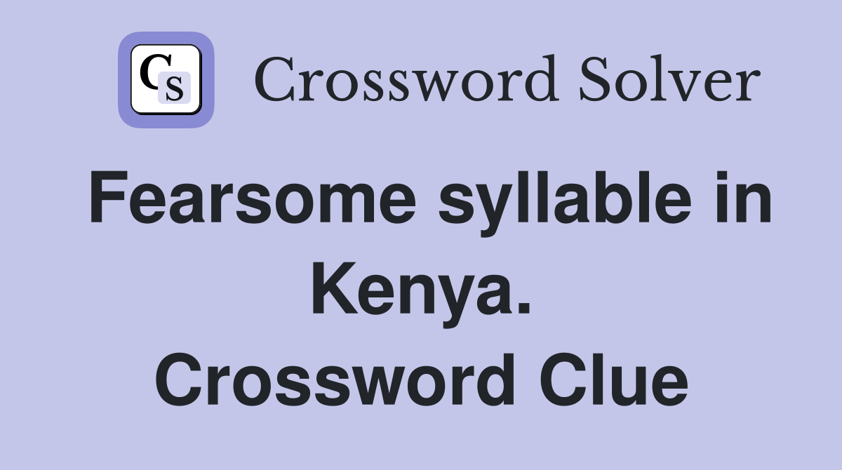 Fearsome syllable in Kenya. Crossword Clue