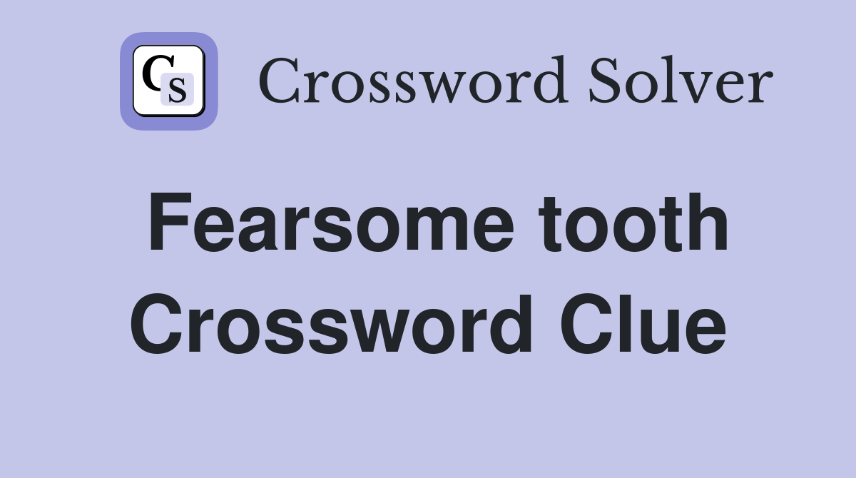 Fearsome tooth Crossword Clue