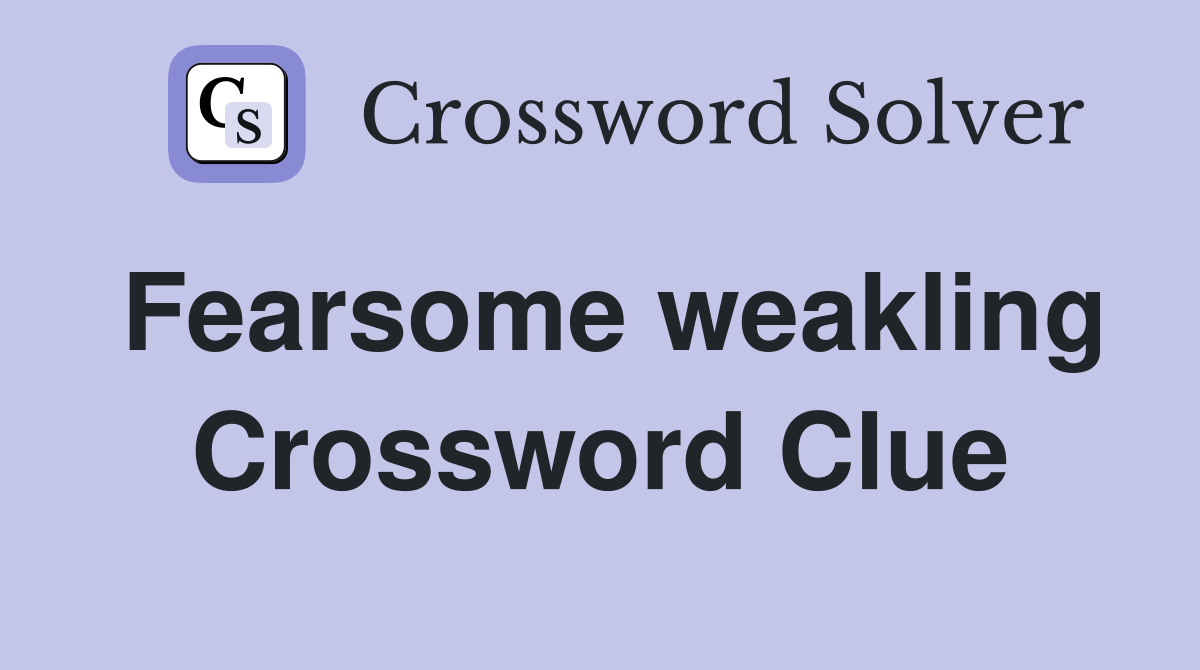 Fearsome weakling Crossword Clue