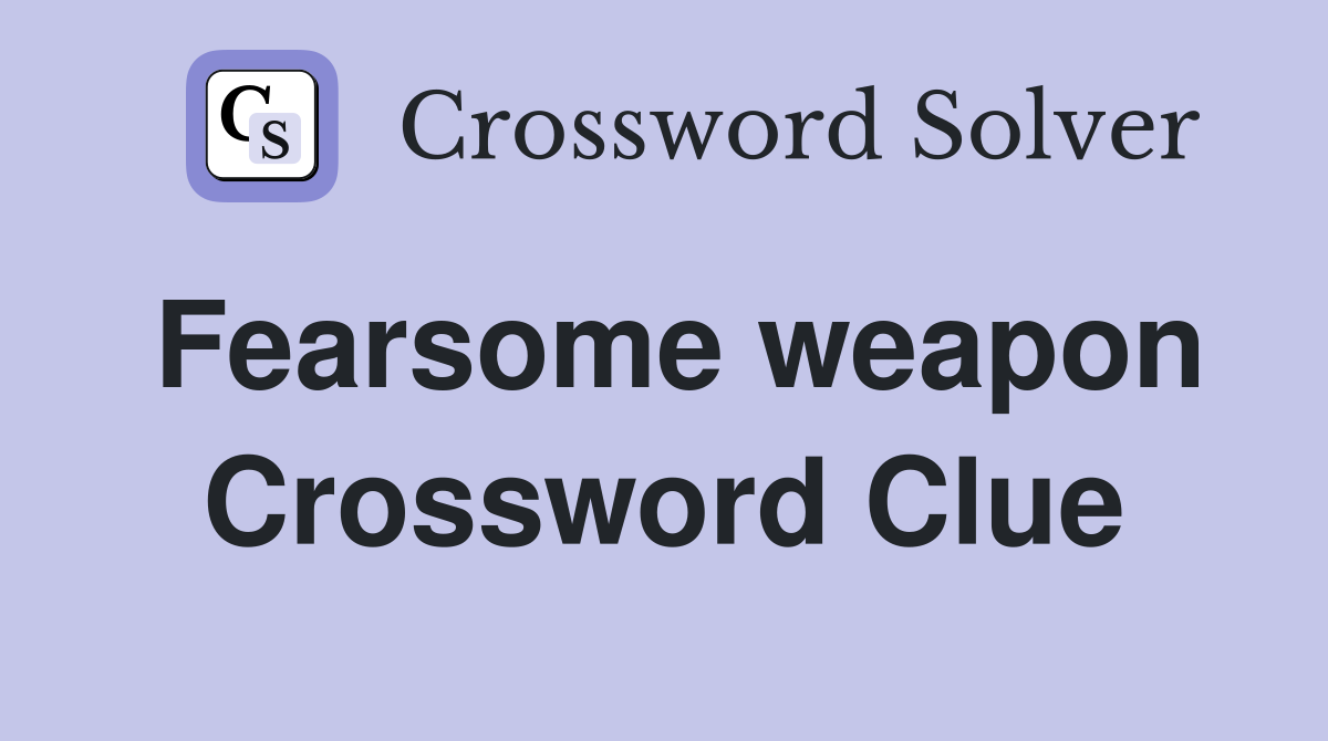 Fearsome weapon Crossword Clue