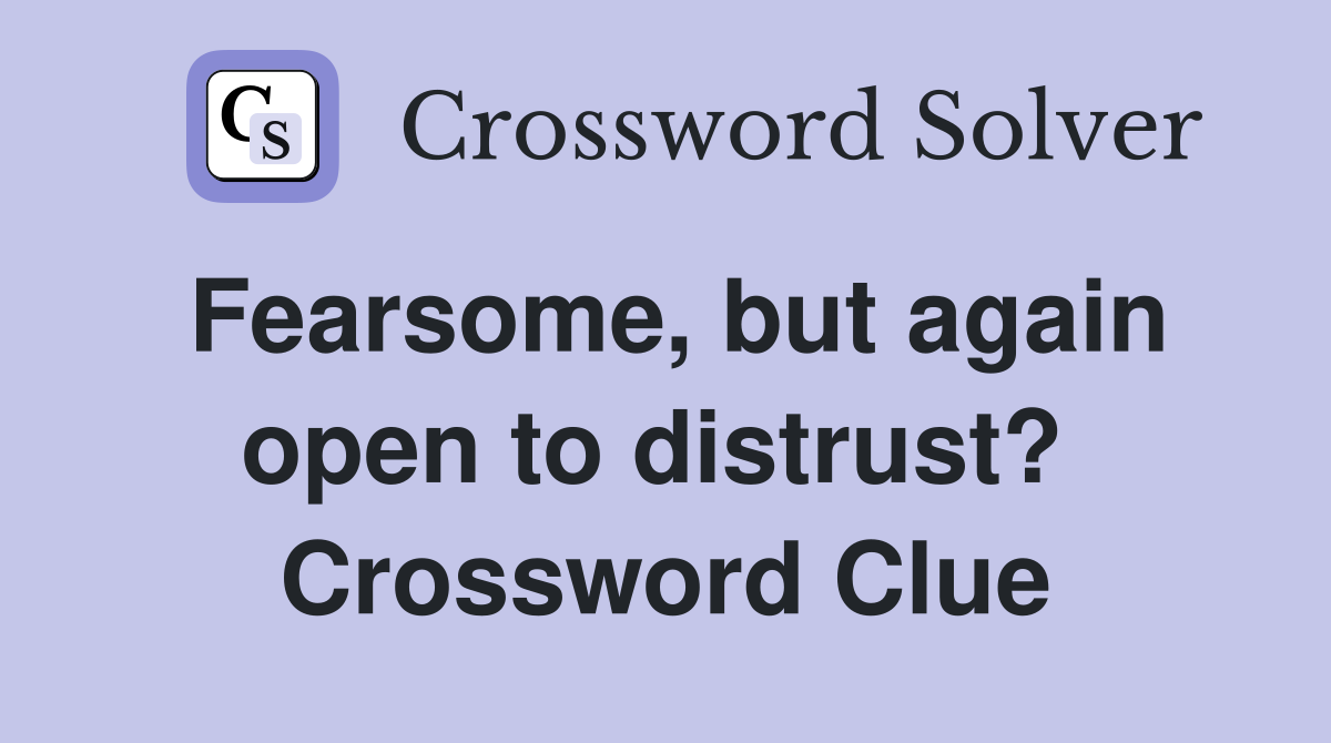 Fearsome, but again open to distrust?  Crossword Clue
