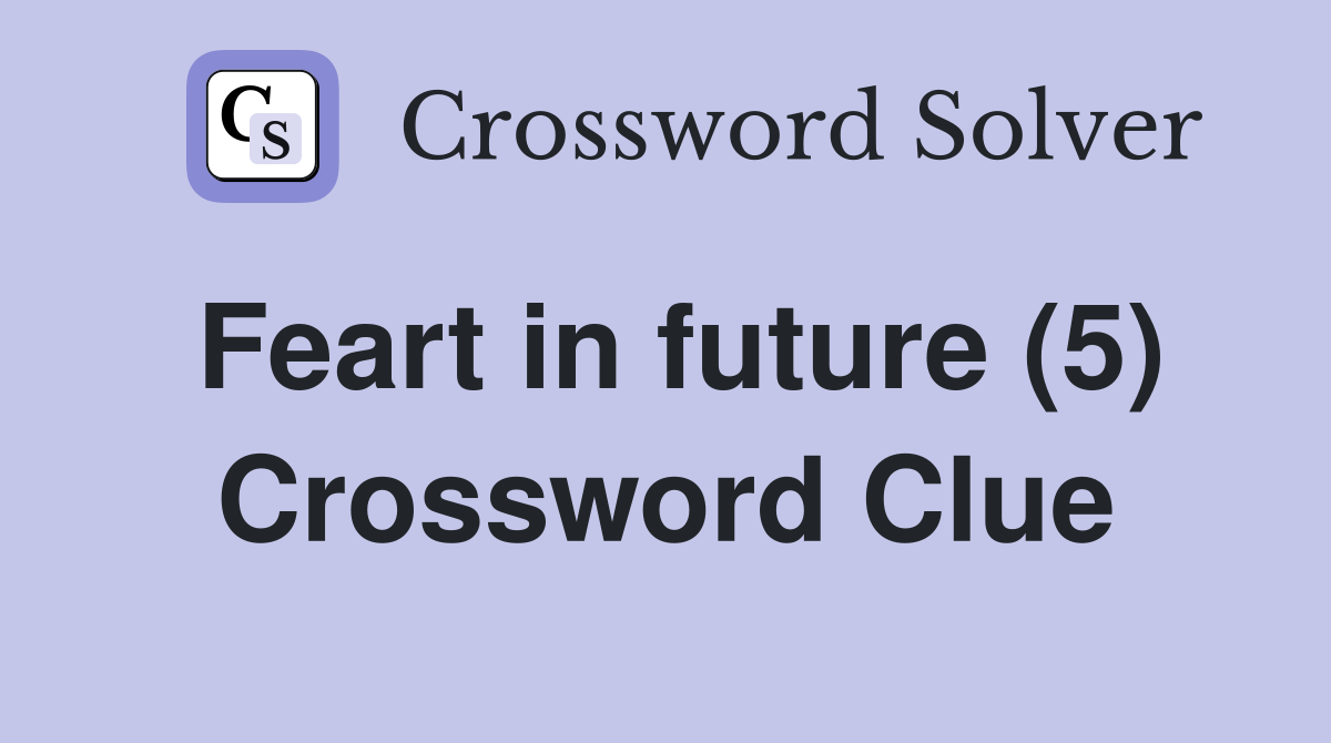 Feart in future (5) Crossword Clue