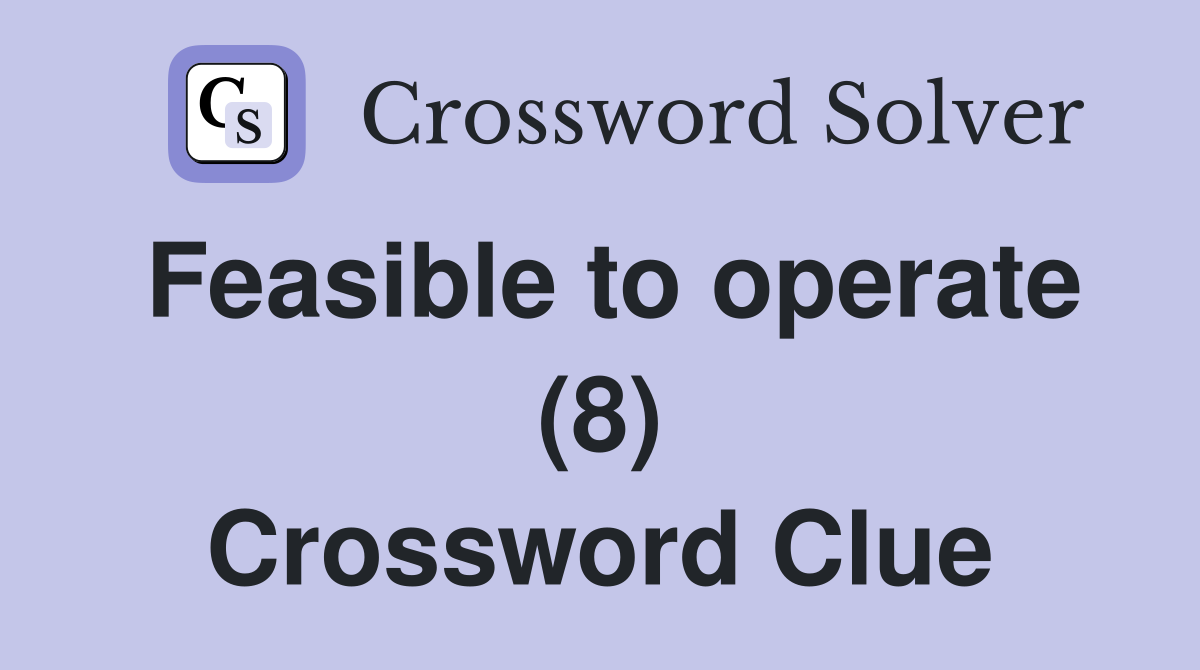 Feasible to operate (8) - Crossword Clue Answers - Crossword Solver