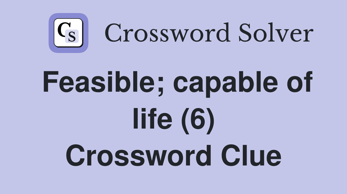 Feasible; capable of life (6) Crossword Clue