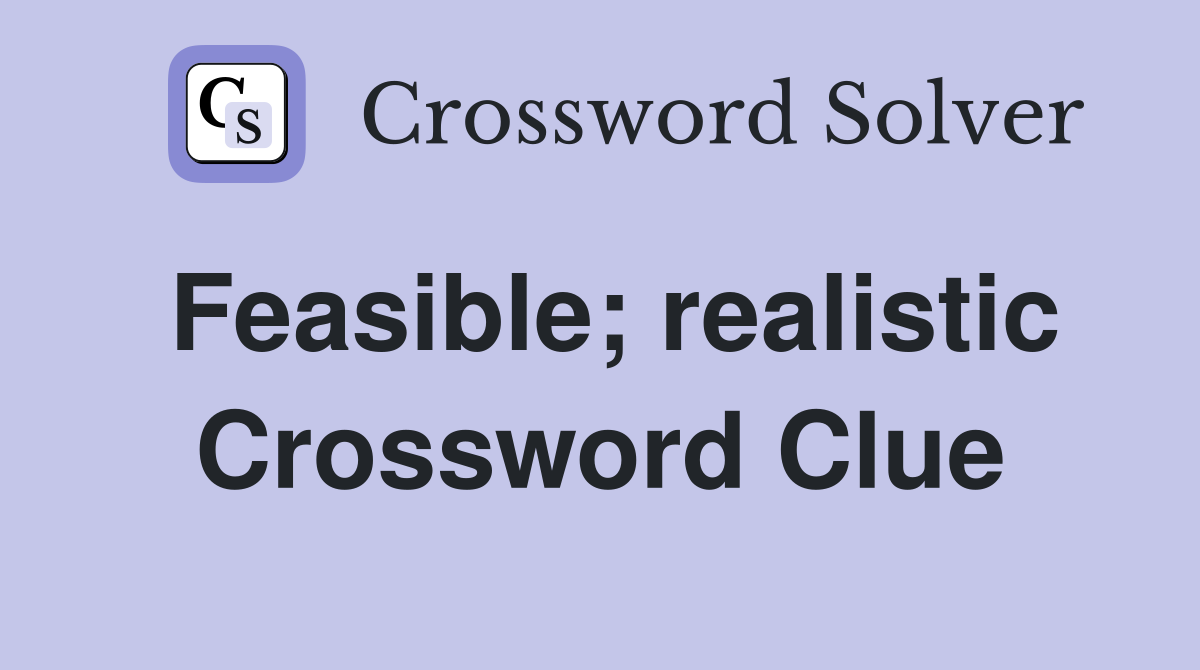 Feasible; realistic Crossword Clue