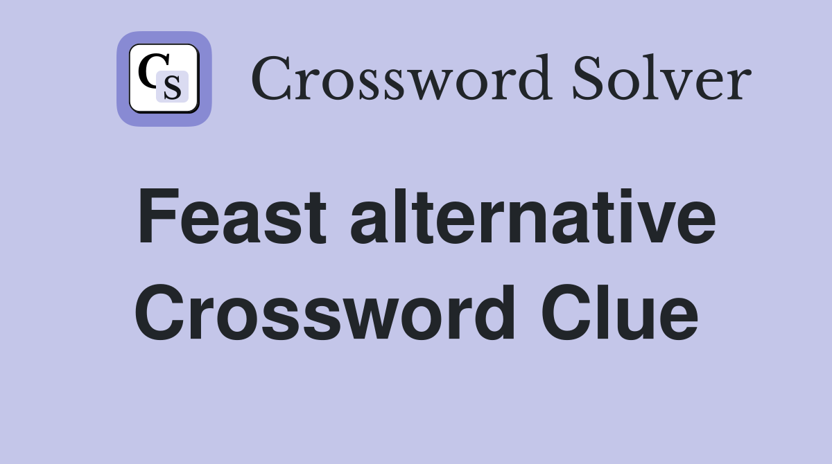 Feast alternative Crossword Clue