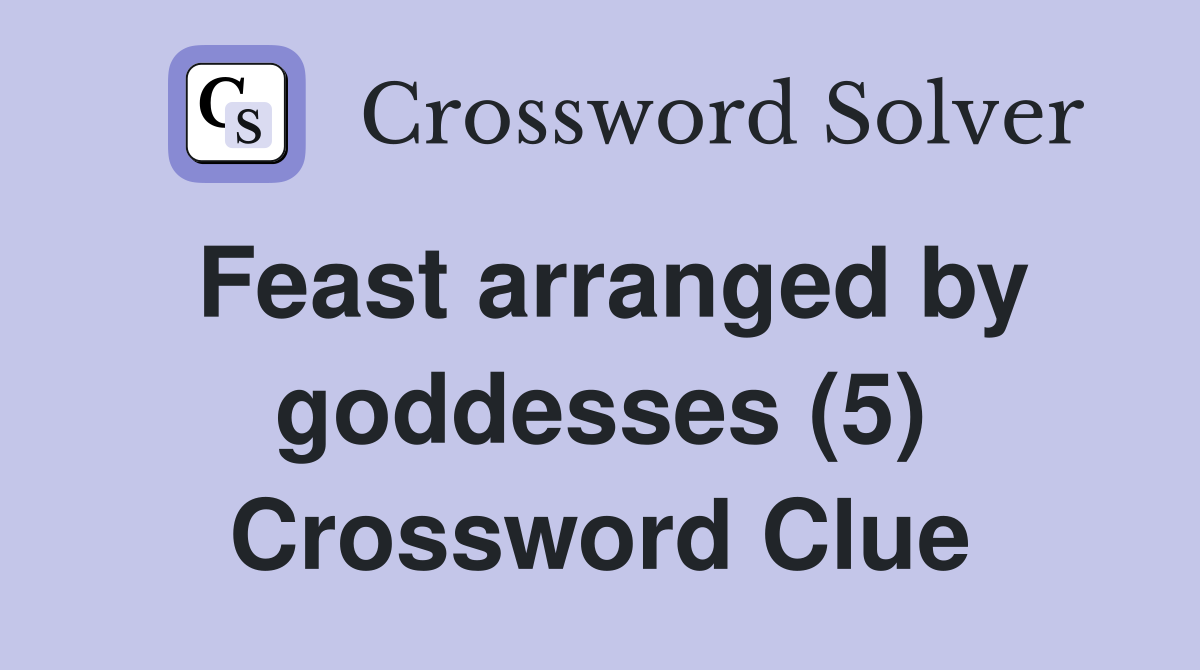 Feast arranged by goddesses (5) Crossword Clue