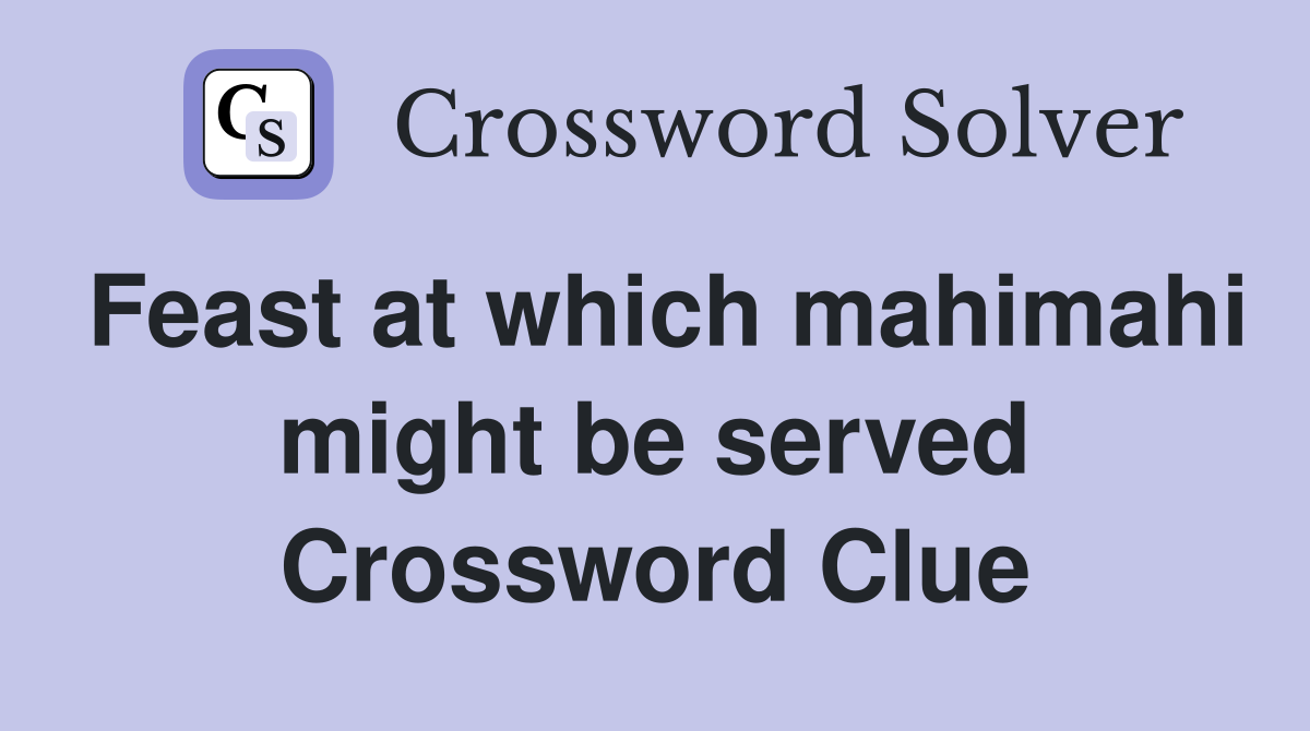 Feast at which mahimahi might be served Crossword Clue