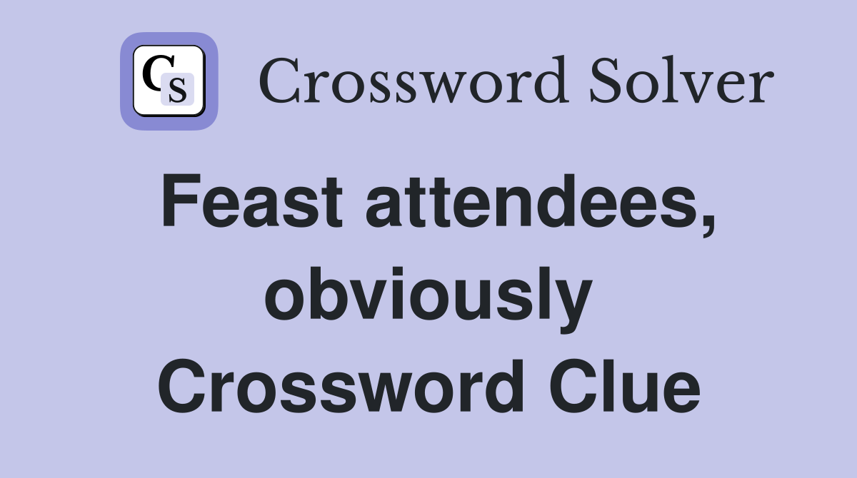 Feast attendees, obviously Crossword Clue