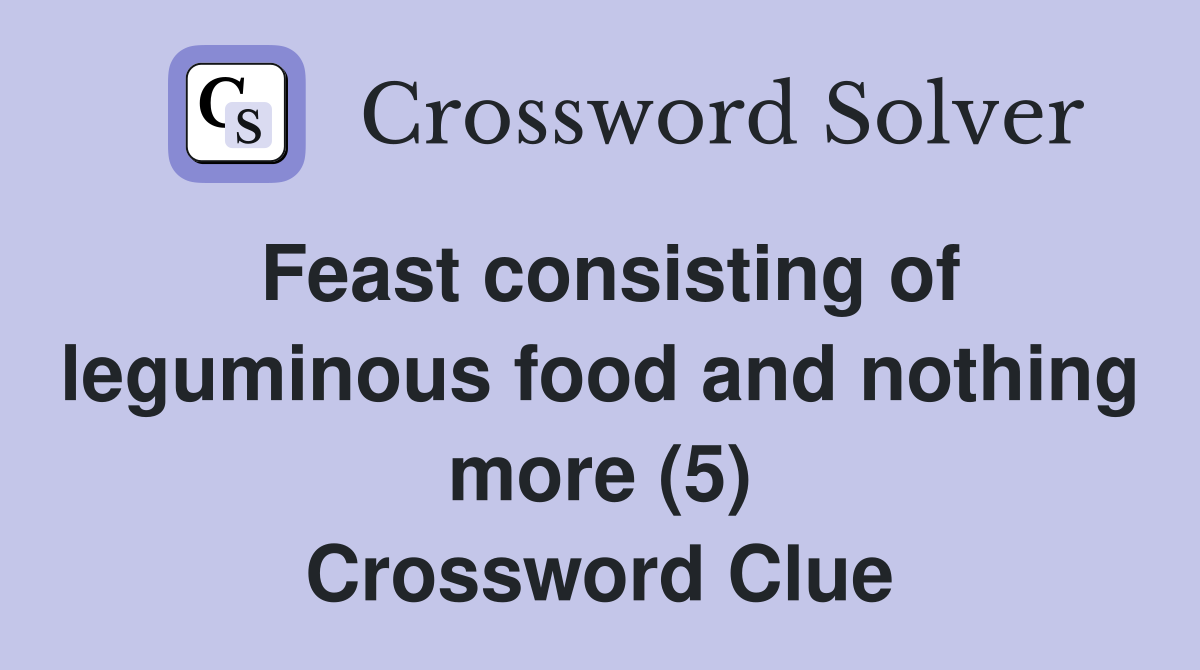 Feast consisting of leguminous food and nothing more (5) Crossword Clue