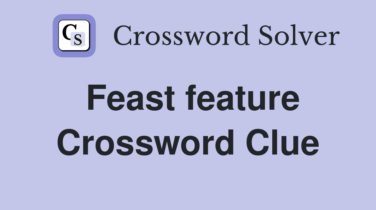 Feast feature Crossword Clue