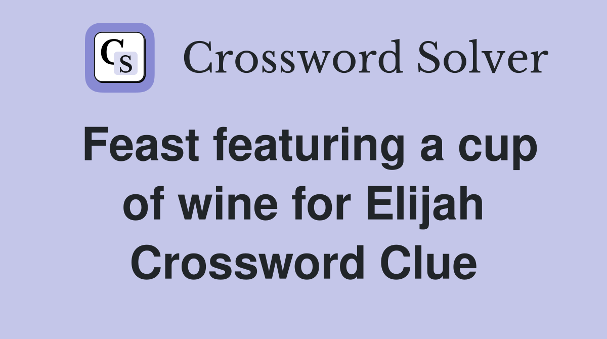 Feast featuring a cup of wine for Elijah Crossword Clue