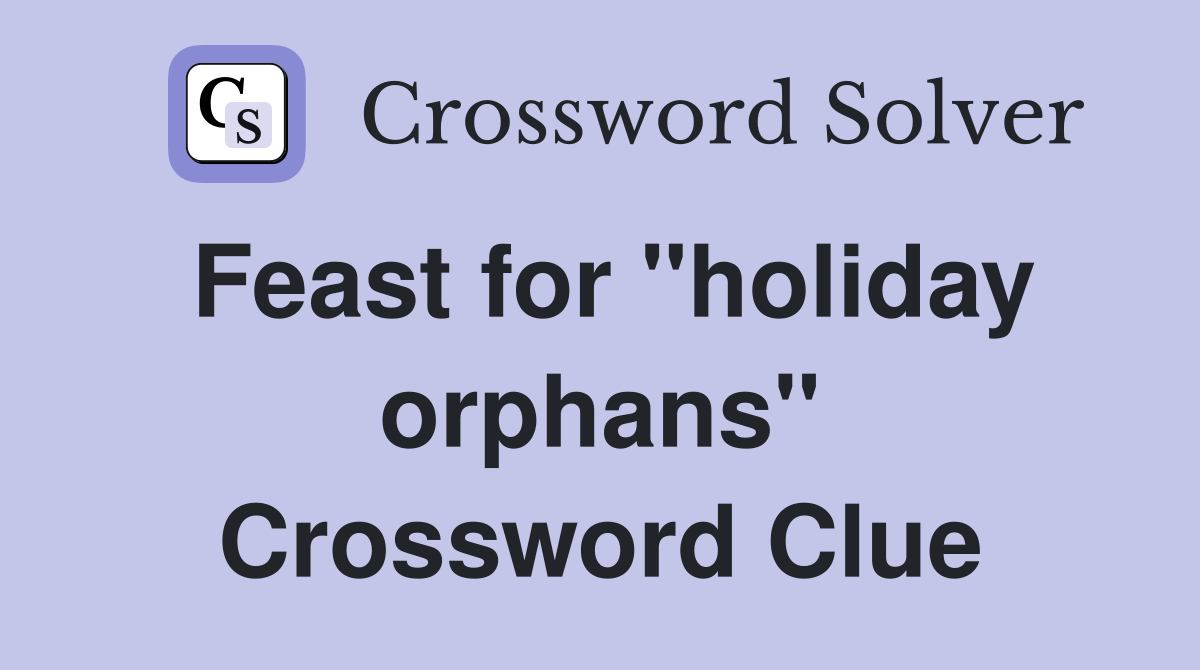 Feast for "holiday orphans" Crossword Clue