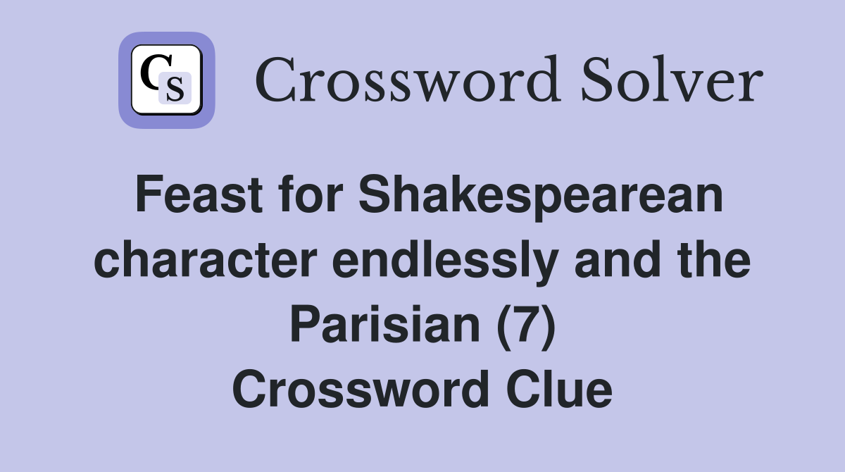 Feast for Shakespearean character endlessly and the Parisian (7) Crossword Clue