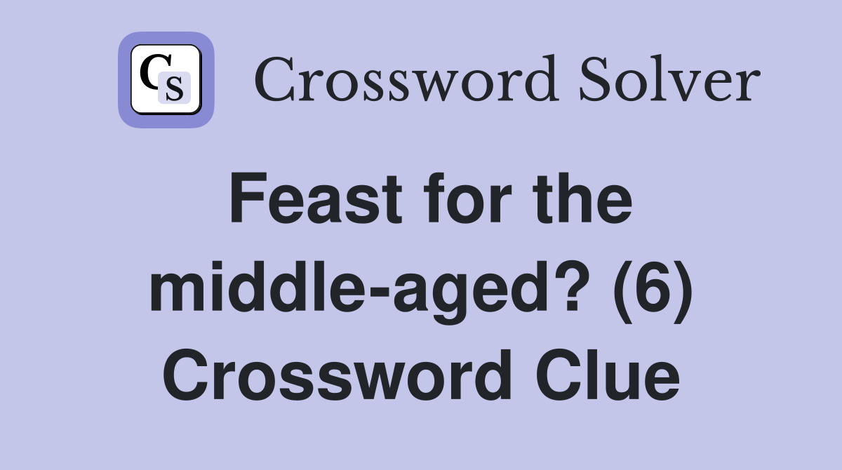 Feast for the middle-aged? (6) Crossword Clue