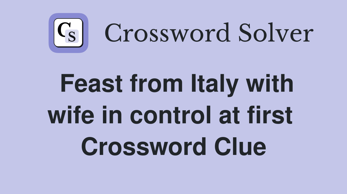 Feast from Italy with wife in control at first  Crossword Clue