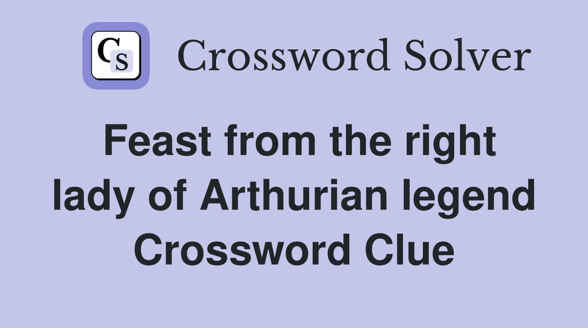 Feast from the right lady of Arthurian legend Crossword Clue