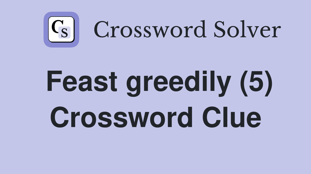 Feast greedily (5) Crossword Clue