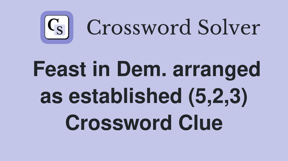 Feast in Dem. arranged as established (5,2,3) Crossword Clue