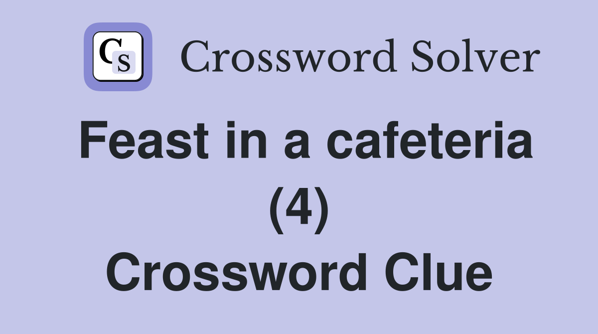 Feast in a cafeteria (4) Crossword Clue