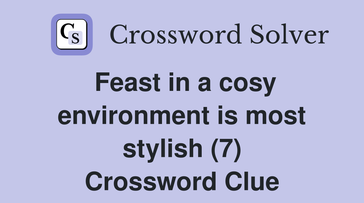 Feast in a cosy environment is most stylish (7) Crossword Clue
